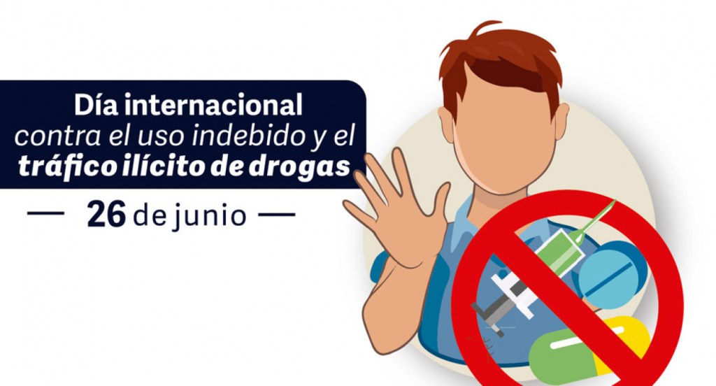 26 DE JUNIO, DIA INTERNACIONAL DE LA LUCHA CONTRA EL USO INDEBIDO Y TRAFICO ILICITO DE LAS&nbsp;DROGAS