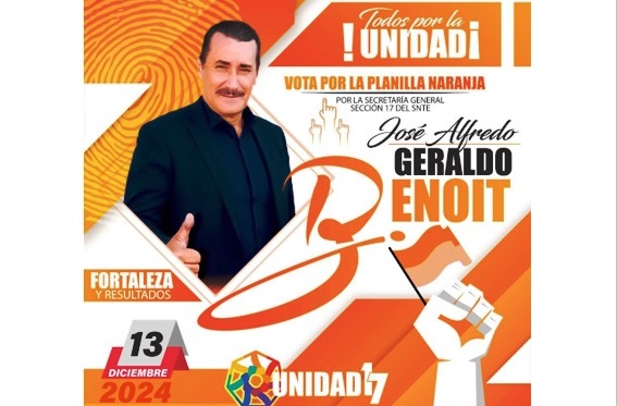 JOSÉ ALFREDO GERALDO BENOIT: POR LA FORTALEZA Y RESULTADOS.  PLANILLA NARANJA, UNIDAD 17 POR LA SECCIÓN 17 DEL&nbsp;SNTE.