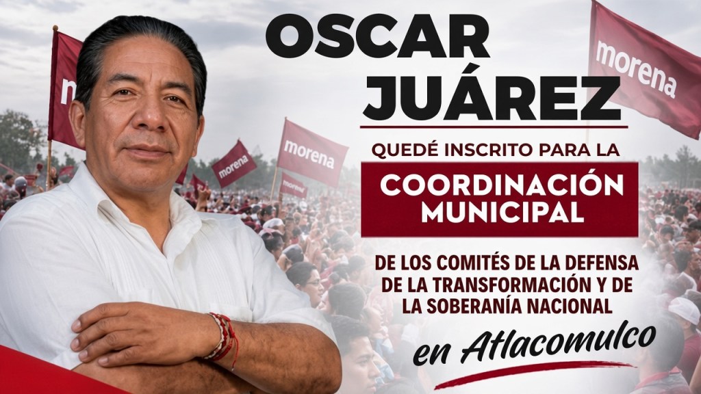ÓSCAR JUÁREZ CÁRDENAS SE INSCRIBE PARA COORDINAR LOS COMITÉS DE DEFENSA DE LA TRANSFORMACIÓN EN ATLACOMULCO